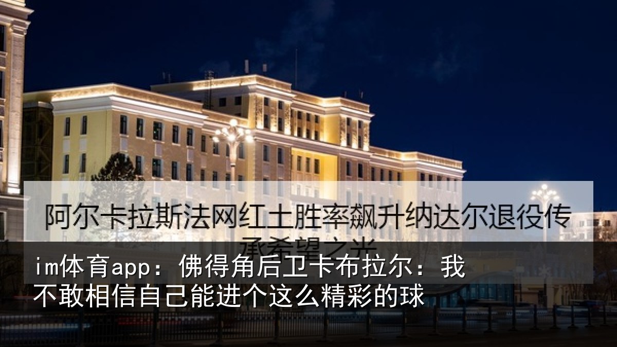 im体育app：佛得角后卫卡布拉尔：我不敢相信自己能进个这么精彩的球